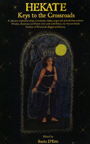 Hekate Keys To The Crossroads Is A Collection Of Personal Essays Invocations Rituals Recipes And Artwork From Modern Witches Priestesses And Priests Who Work With Hekate The Ancient Greek Goddess Of Witchcraft Magick And Sorcery Sorita Deste Editor