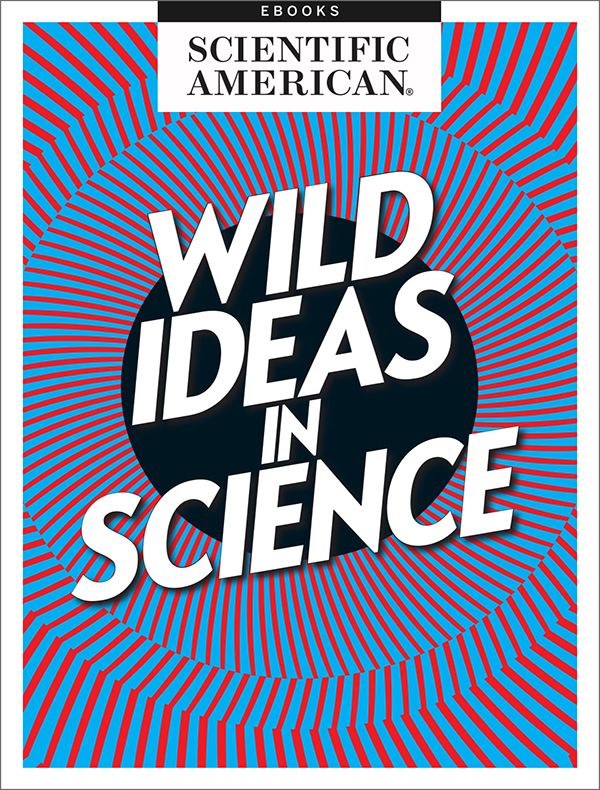 Wild Ideas In Science Scientific American Editors