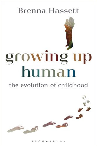 Growing Up Human The Evolution Of Childhood Brenna Hassett