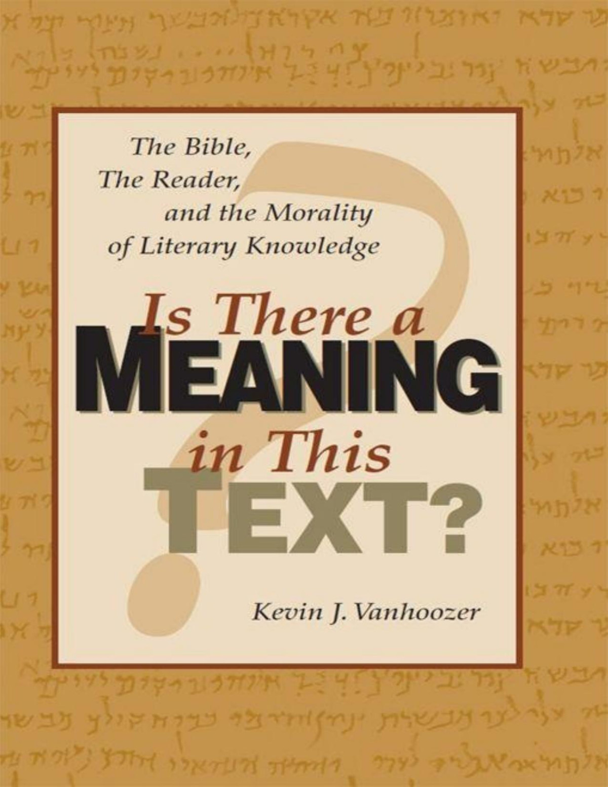 Is There A Meaning In This Text The Bible The Reader And The Morality Of Literary Knowledge Vanhoozer