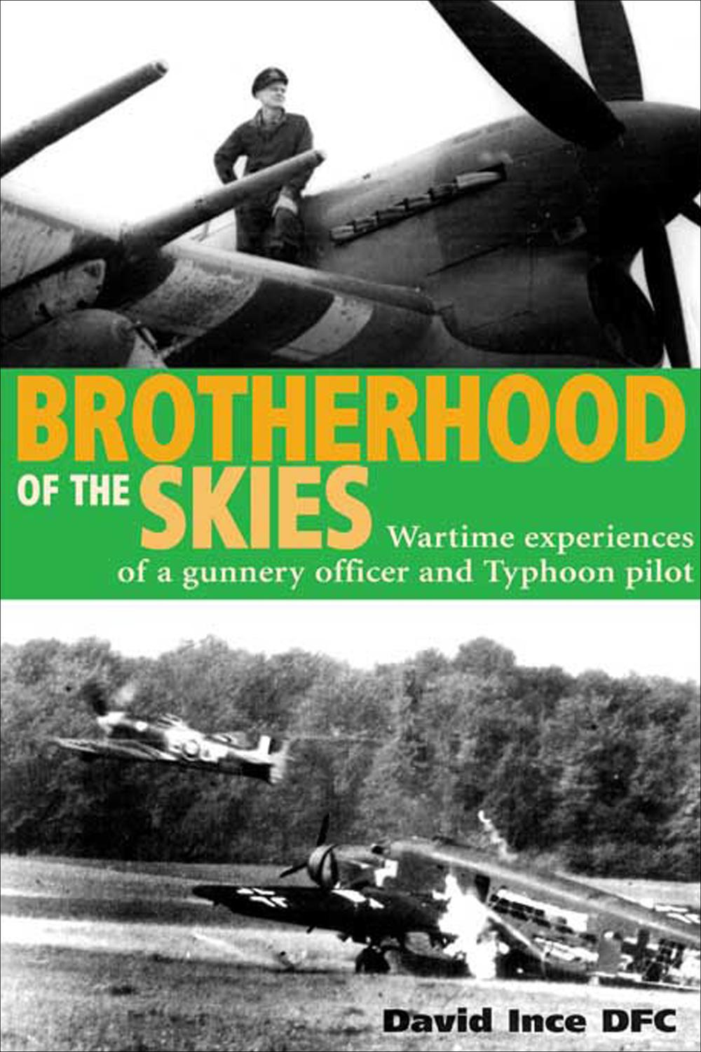 Brotherhood Of The Skies Wartime Experiences Of A Gunner Officer And Typhoon Pilot David Ince