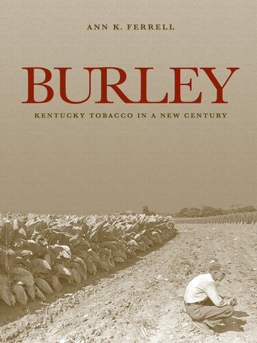 Burley Kentucky Tobacco In A New Century Paperback Edition Ann K Ferrell