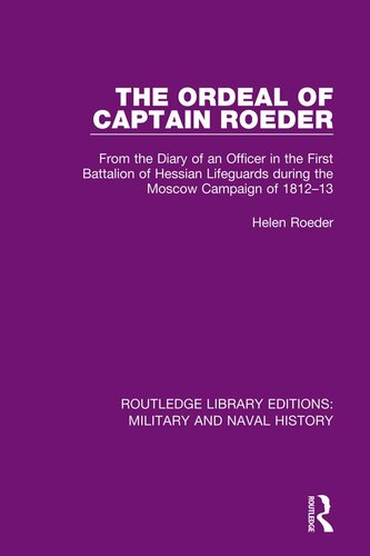 The Ordeal Of Captain Roeder From The Diary Of An Officer In The First Battalion Of Hessian Lifeguards During The Moscow Campaign Of 181213 Franz Roeder Helen Roeder
