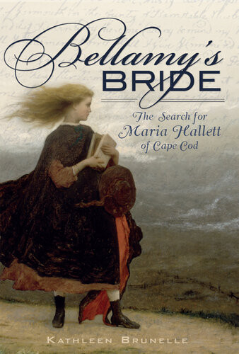 Bellamys Bride The Search For Maria Hallett Of Cape Cod Kathleen Brunelle
