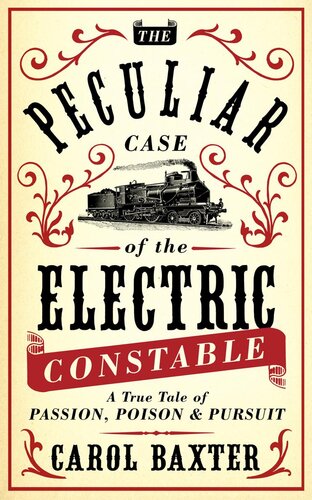 The Peculiar Case Of The Electric Constable A True Tale Of Passion Poison And Pursuit Carol J Baxter