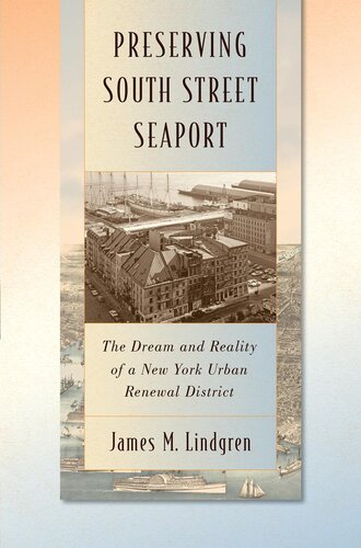 Preserving South Street Seaport The Dream And Reality Of A New York Urban Renewal District James Michael Lindgren