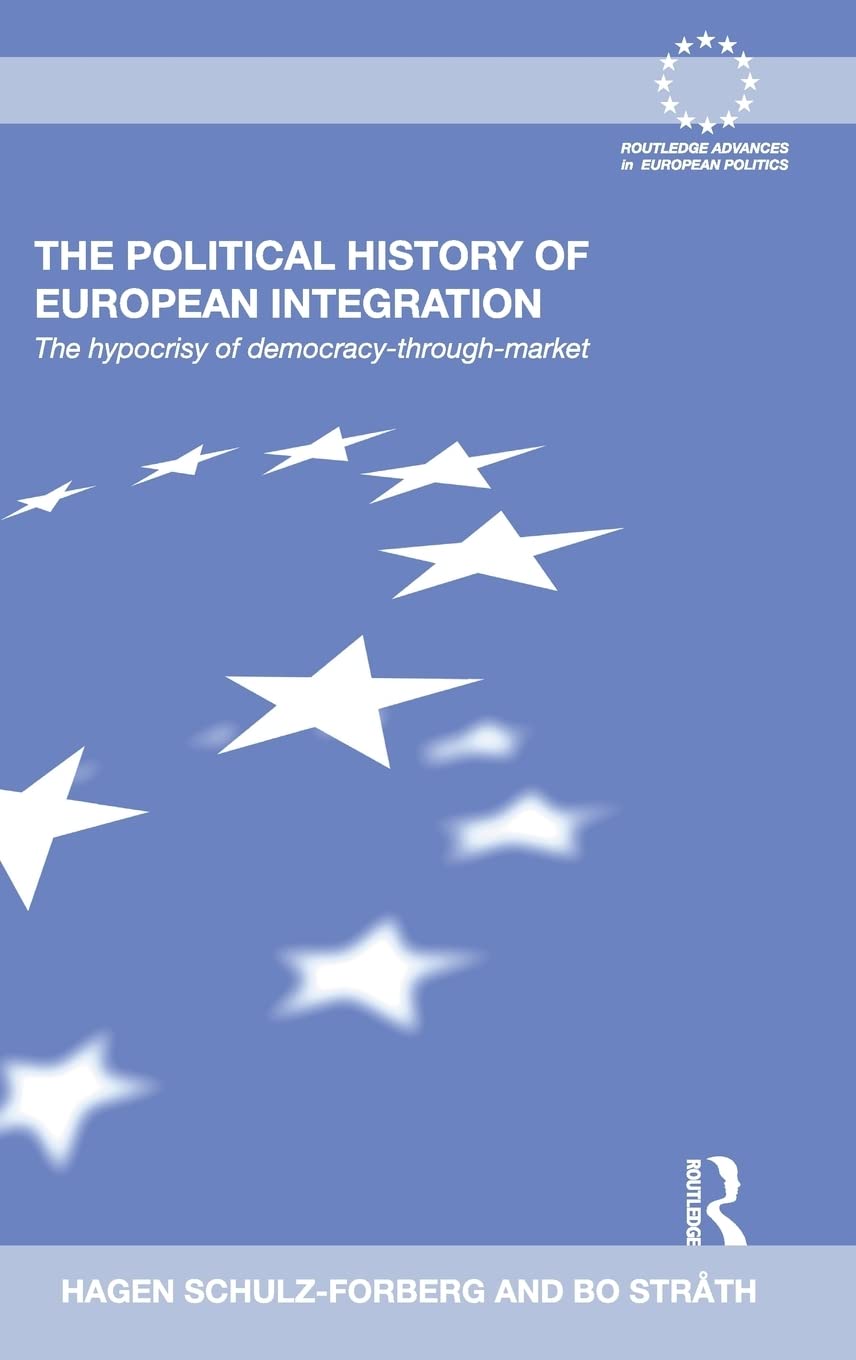 The Political History Of European Integration The Hypocrisy Of Democracythroughmarket Hagen Schulzforberg