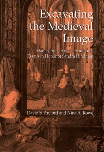 Excavating The Medieval Image Manuscripts Artists Audiences Essays In Honor Of Sandra Hindman David S Areford Editor