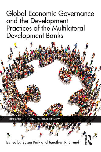 Global Economic Governance And The Development Practices Of The Multilateral Development Banks 1st Edited By Susan Park
