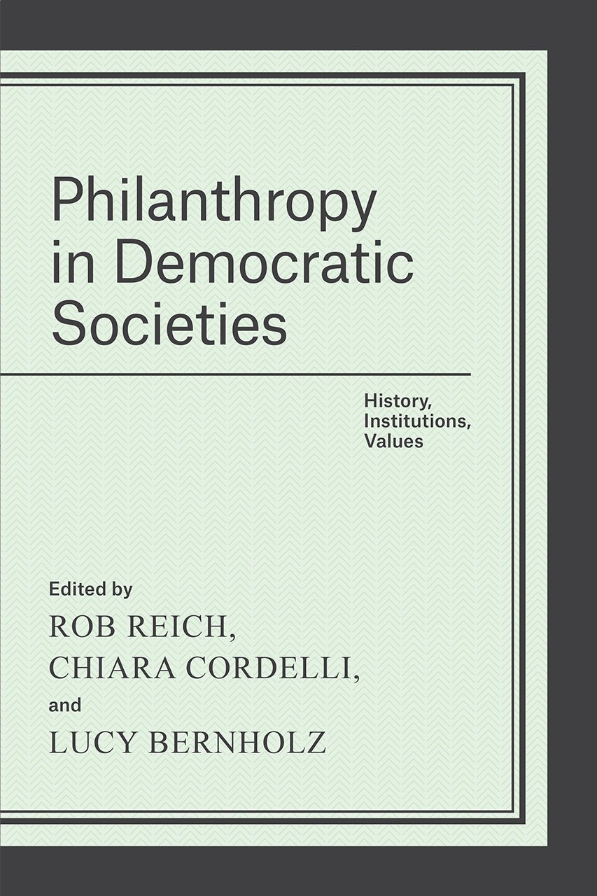 Philanthropy In Democratic Societies History Institutions Values Rob Reich Ed