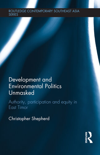 Development And Environmental Politics Unmasked Authority Participation And Equity In East Timor Christopher J Shepherd