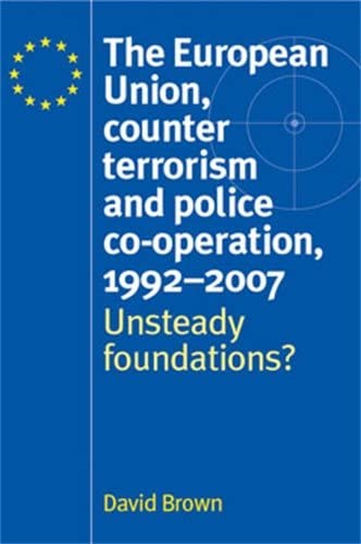 The European Union Counter Terrorism And Police Cooperation 19912007 Unsteady Foundations David Brown