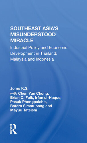 Southeast Asias Misunderstood Miracle Industrial Policy And Economic Development In Thailand Malaysia And Indonesia Jomo K S And Others