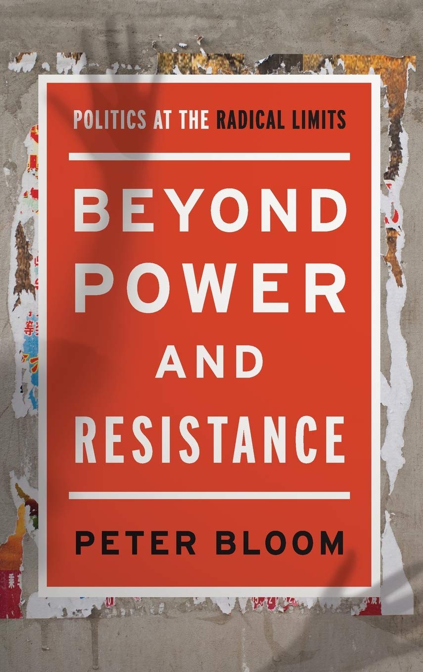 Beyond Power And Resistance Politics At The Radical Limits Peter Bloom