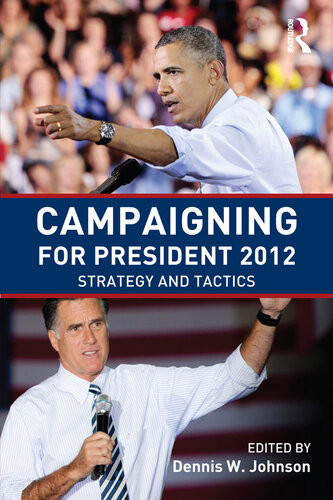 Campaigning For President 2012 Strategy And Tactics Dennis W Johnson