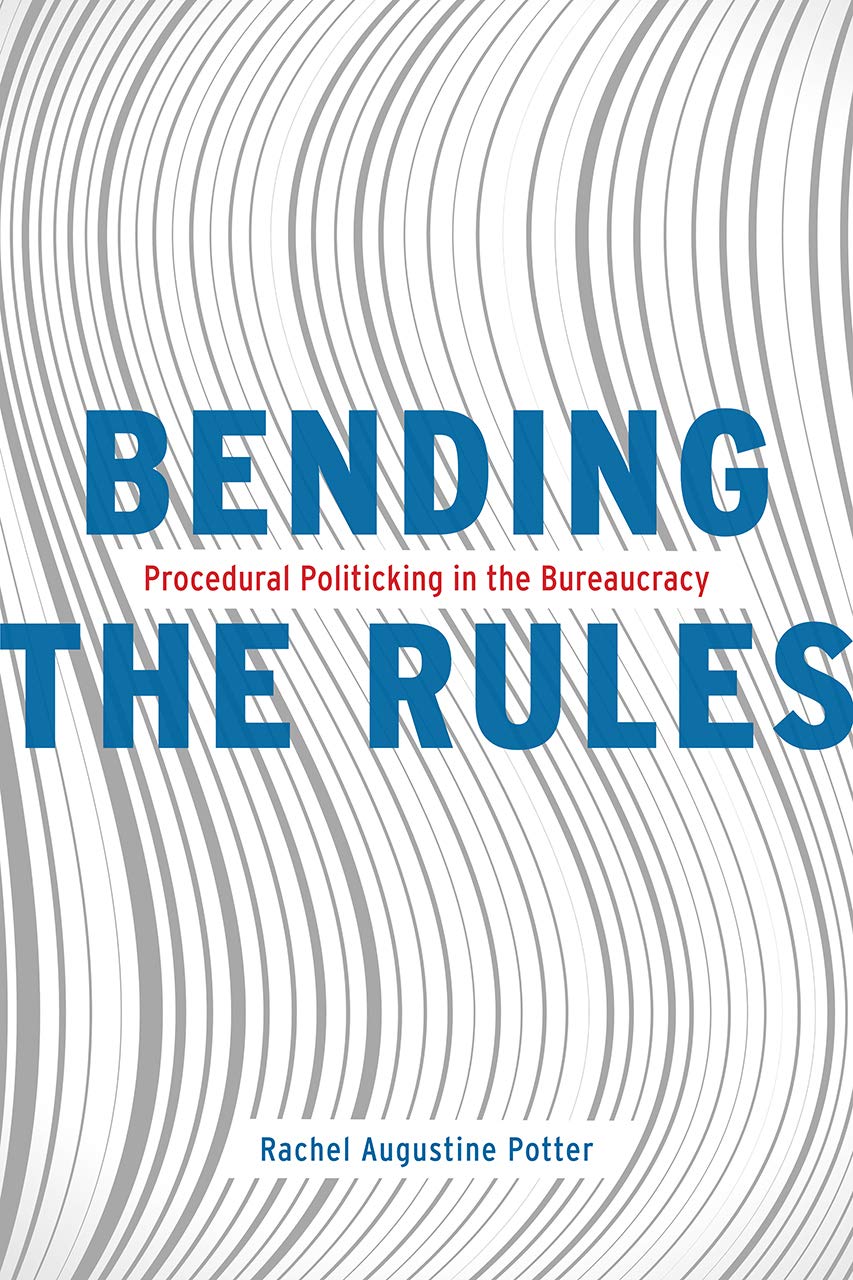 Bending The Rules Procedural Politicking In The Bureaucracy Rachel Augustine Potter