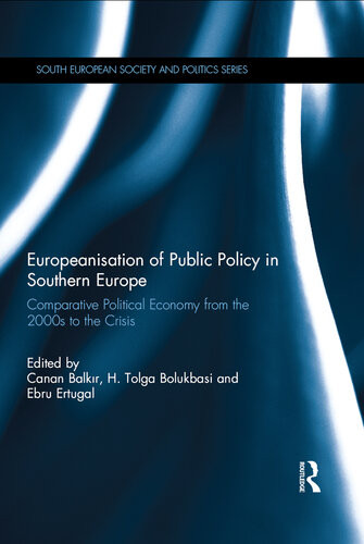 Europeanisation Of Public Policy In Southern Europe Comparative Political Economy From The 2000s To The Crisis Canan Balkir H Tolga Bolukbasi Ebru Ertugal
