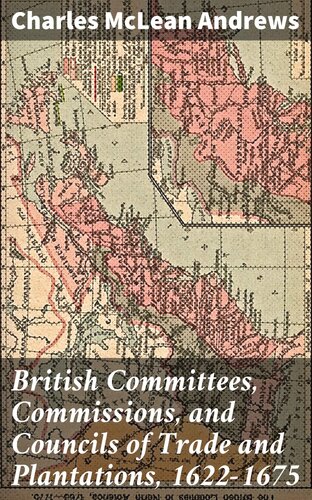 British Committees Commissions And Councils Of Trade And Plantations 16221675 Charles Mclean Andrews