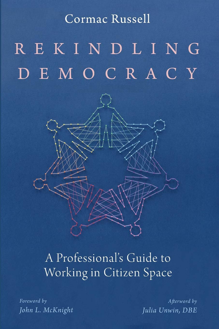 Rekindling Democracy A Professionals Guide To Working In Citizen Space Cormac Russell