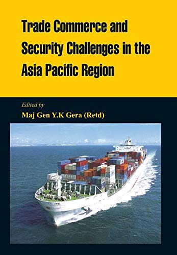 Trade Commerce And Security Challenges In The Asia Pacific Region Maj Gen Yk Gera Ed