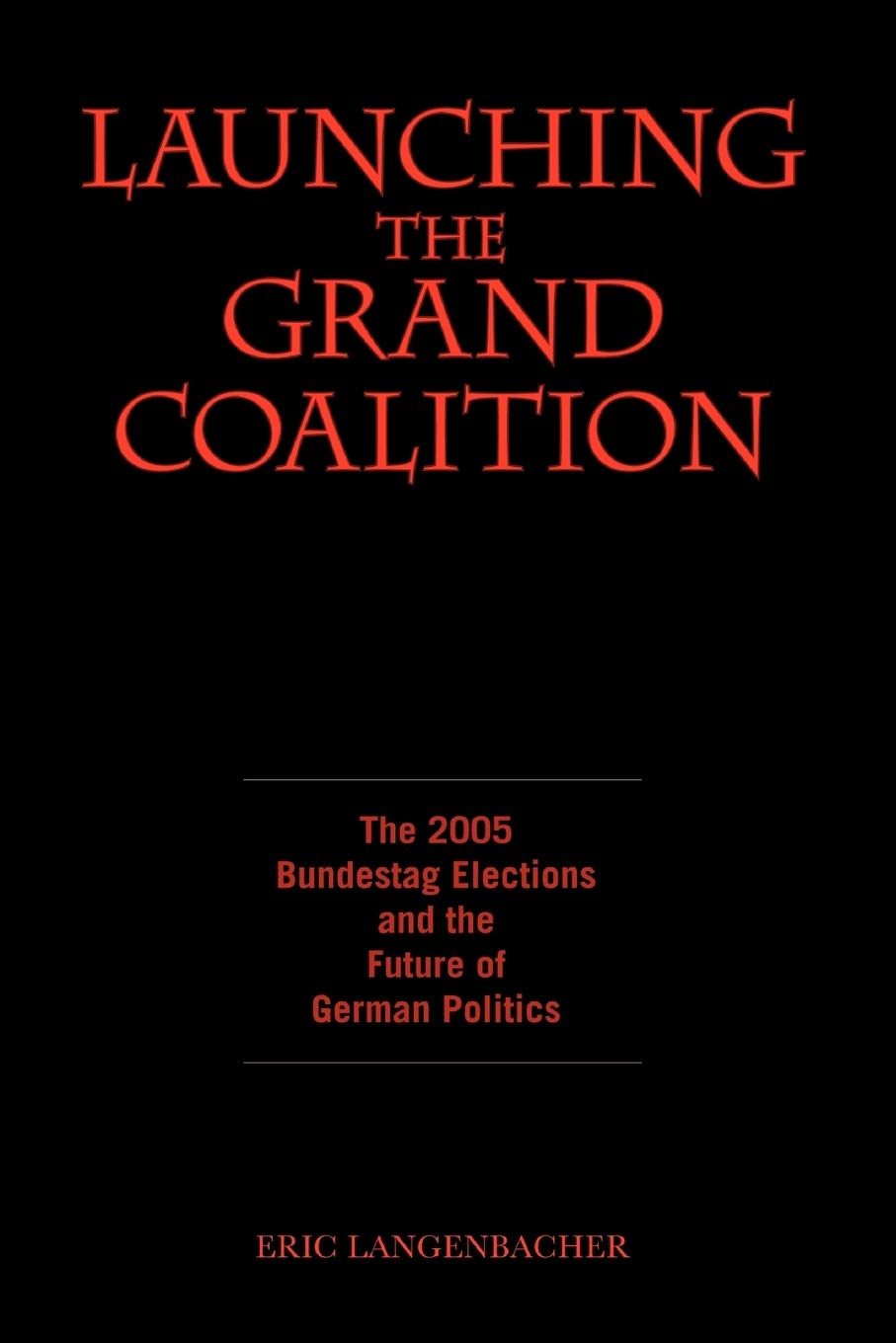 Launching The Grand Coalition The 2005 Bundestag Election And The Future Of German Politics Eric Langenbacher
