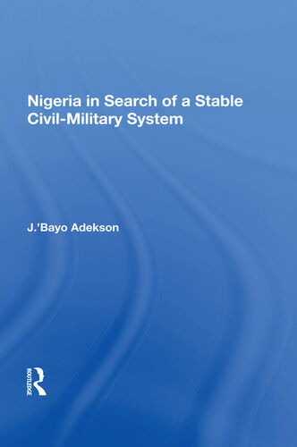 Nigeria In Search Of A Stable Civilmilitary System J Bayo Adekson