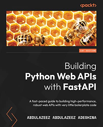 Building Python Web Apis With Fastapi A Fastpaced Guide To Building Highperformance Robust Web Apis Abdulazeez Abdulazeez Adeshina