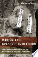 Maoism And Grassroots Religion The Communist Revolution And The Reinvention Of Religious Life In China Xiaoxuan Wang