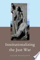Institutionalizing The Just War Allen Buchanan