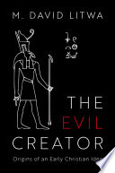 The Evil Creator Origins Of An Early Christian Idea M David Litwa