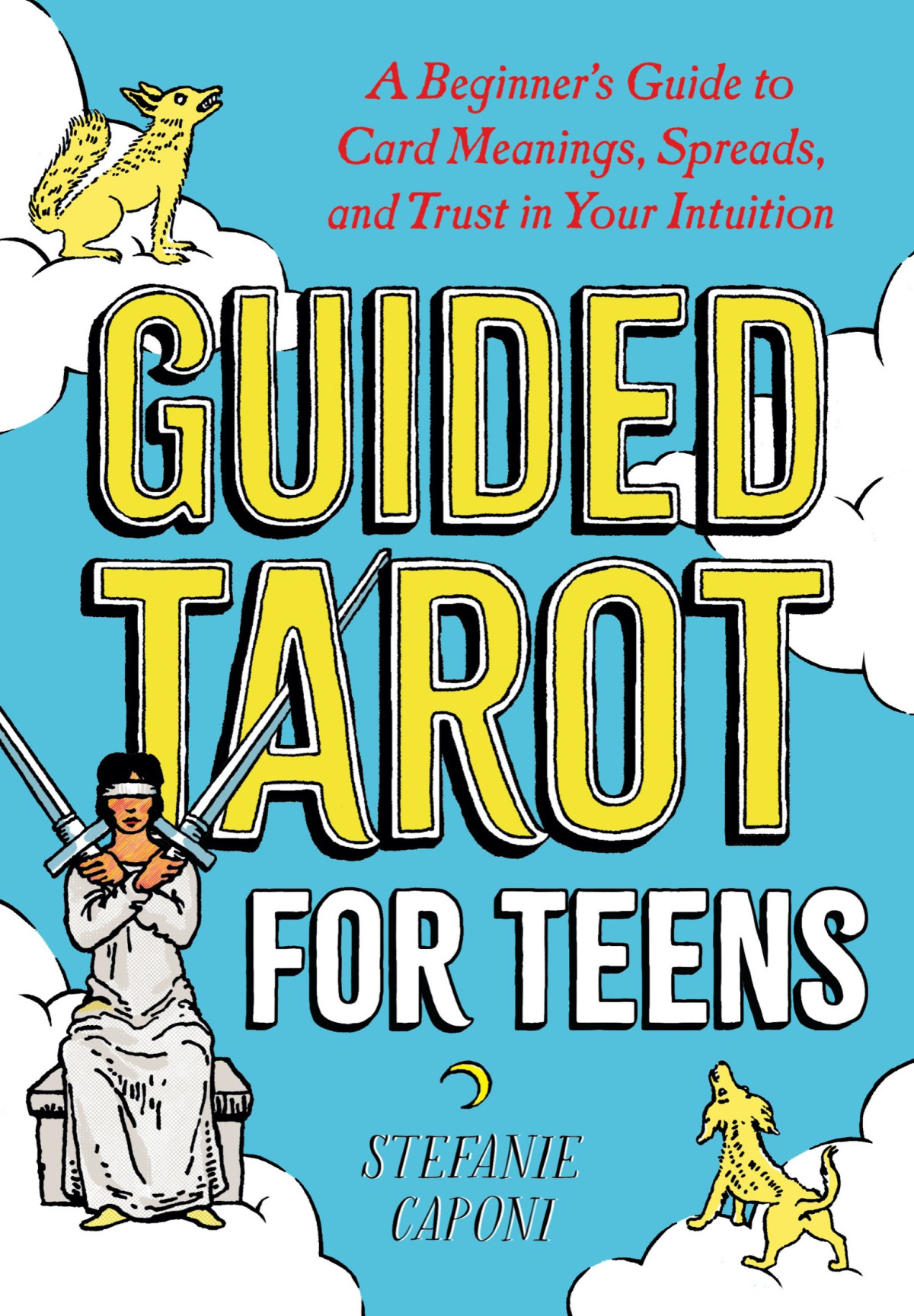 Guided Tarot For Teens A Beginners Guide To Card Meanings Spreads And Trust In Your Intuition Stefanie Caponi