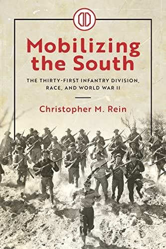 Mobilizing The South The Thirtyfirst Infantry Division Race And World War Ii Christopher M Rein