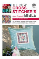 The New Cross Stitchers Bible The Definitive Manual Of Essential Cross Stitch And Counted Thread Techniques Jane Greenoff