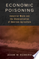 Economic Poisoning Industrial Waste And The Chemicalization Of American Agriculture Adam M Romero
