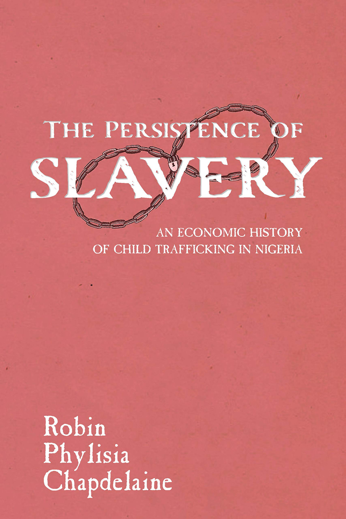 The Persistence Of Slavery An Economic History Of Child Trafficking In Nigeria 1st Edition Robin Phylisia Chapdelaine