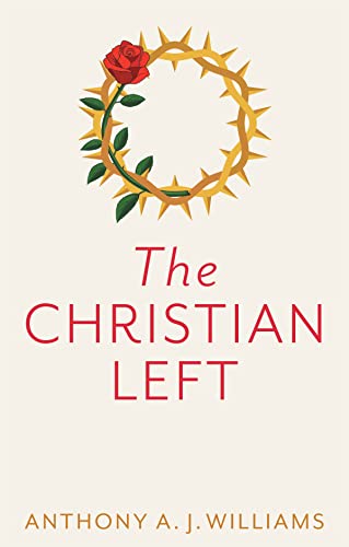 The Christian Left An Introduction To Radical And Socialist Christian Thought 1st Edition Anthony A J Williams
