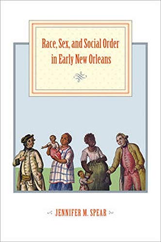Race Sex And Social Order In Early New Orleans Jennifer M Spear