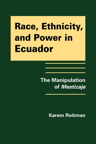 Race Ethnicity And Power In Ecuador The Manipulation Of Mestizaje Karem Roitman