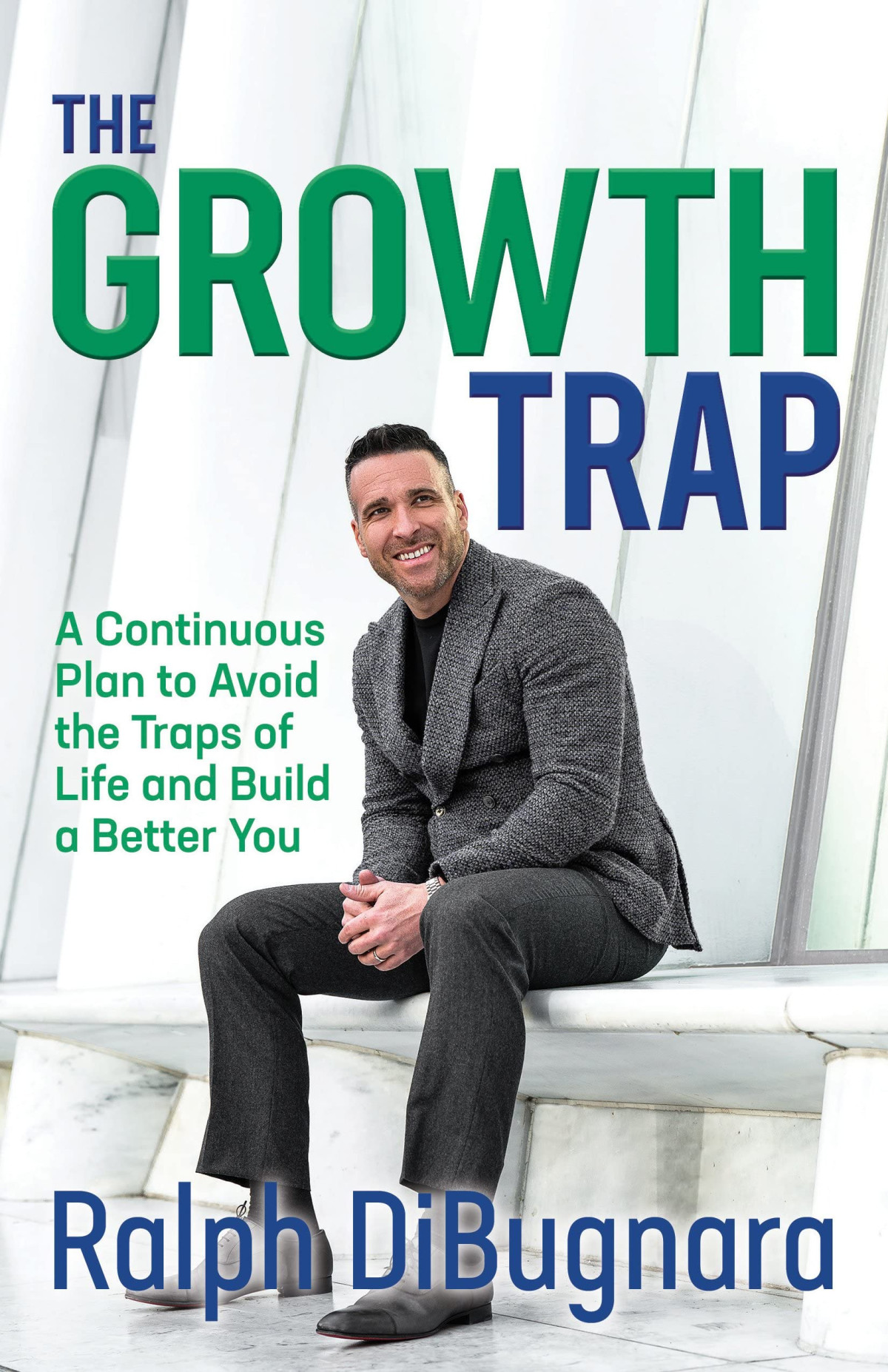 The Growth Trap A Continuous Plan To Avoid The Traps Of Life And Build A Better You Ralph Dibugnara