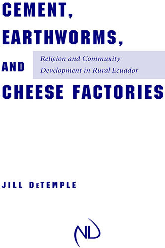 Cement Earthworms And Cheese Factories Religion And Community Development In Rural Ecuador Jill Detemple