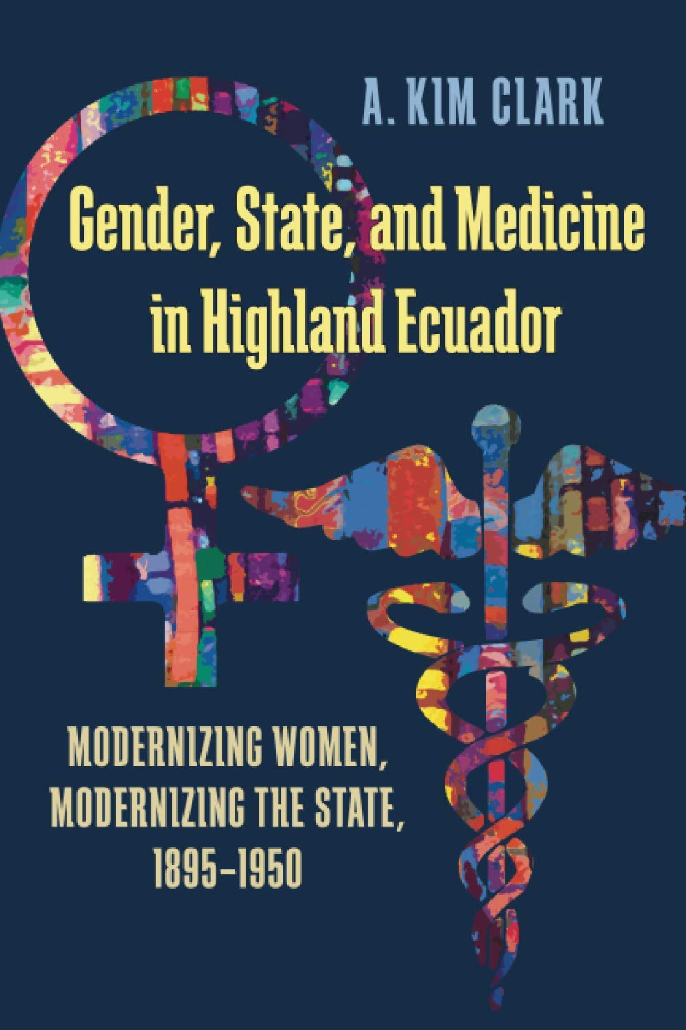 Gender State And Medicine In Highland Ecuador 1st Edition A Kim Clark