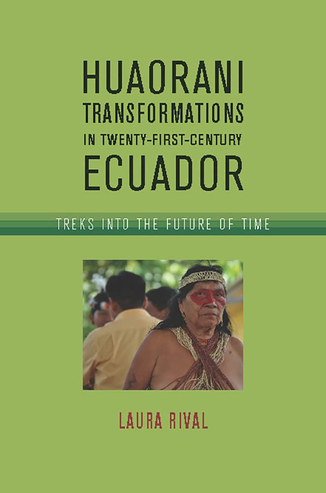 Huaorani Transformations In Twentyfirstcentury Ecuador 2nd Edition Laura Rival