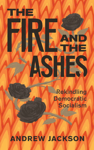 The Fire And The Ashes Rekindling Democratic Socialism Andrew Jackson