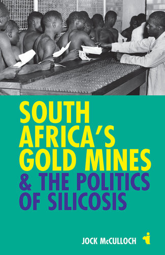 South Africas Gold Mines The Politics Of Silicosis Jock Mcculloch