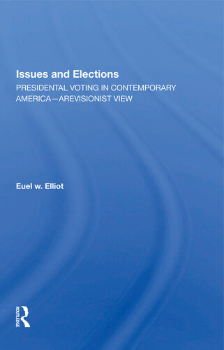 Issues And Elections Presidential Voting In Contemporary Americaa Revisionist View Euel W Elliott