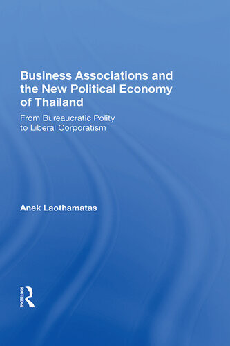 Business Associations And The New Political Economy Of Thailand From Bureaucratic Polity To Liberal Corporatism Anek Laothamatas