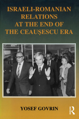 Israeliromanian Relations At The End Of The Ceausescu Era As Seen By Israels Ambassador To Romania 19851989 Yosef Govrin