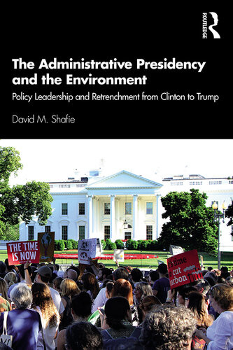 The Administrative Presidency And The Environment Policy Leadership And Retrenchment From Clinton To Trump David M Shafie