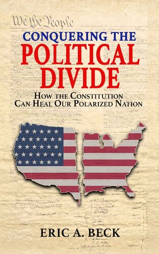 Conquering The Political Divide How The Constitution Can Heal Our Polarized Nation Eric A Beck