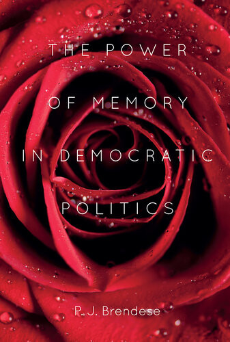 The Power Of Memory In Democratic Politics P J Brendese